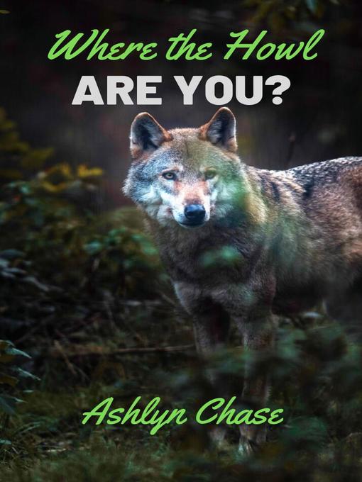Title details for Where the Howl Are You? by Ashlyn Chase - Available